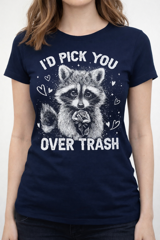 I'd Pick You Over Trash - T Shirt