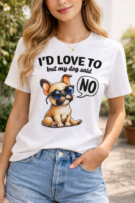 I'd Love To But my Dog said No - T Shirt